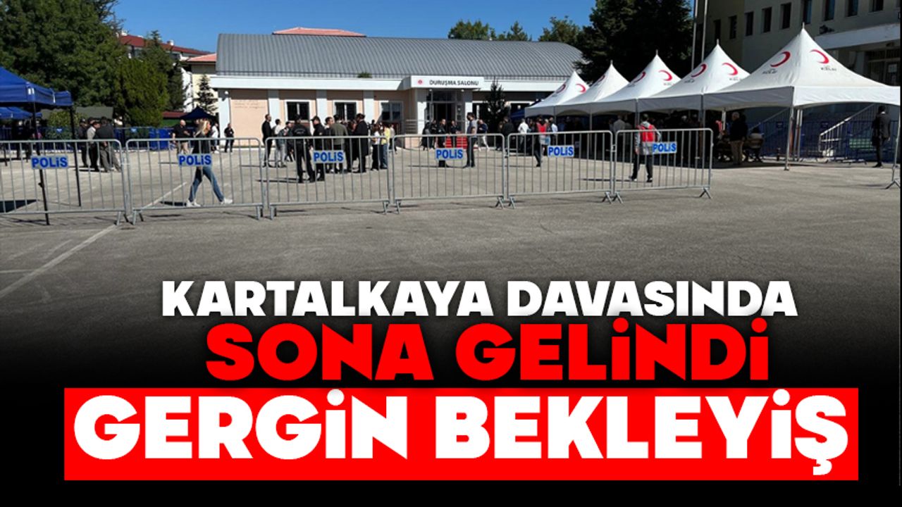 Kartalkaya Davasında Sona Gelindi , Gergin Bekleyiş