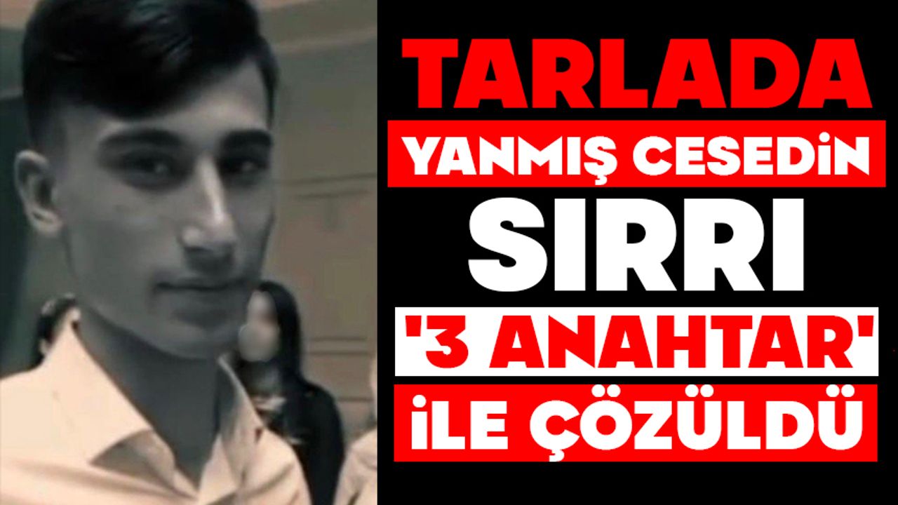 Tarlada yanmış cesedin sırrı '3 anahtar' ile çözüldü