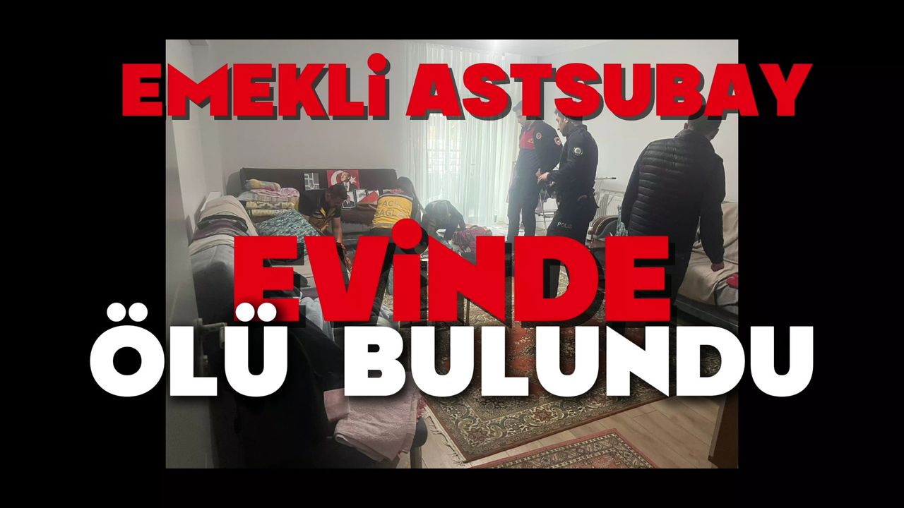 Emekli astsubay evinde ölü bulundu