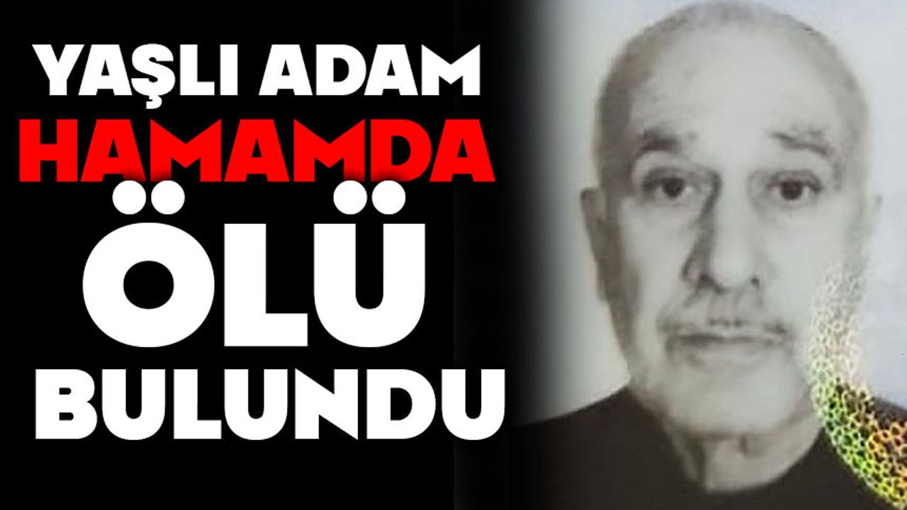 Yaşlı adam hamamda ölü bulundu