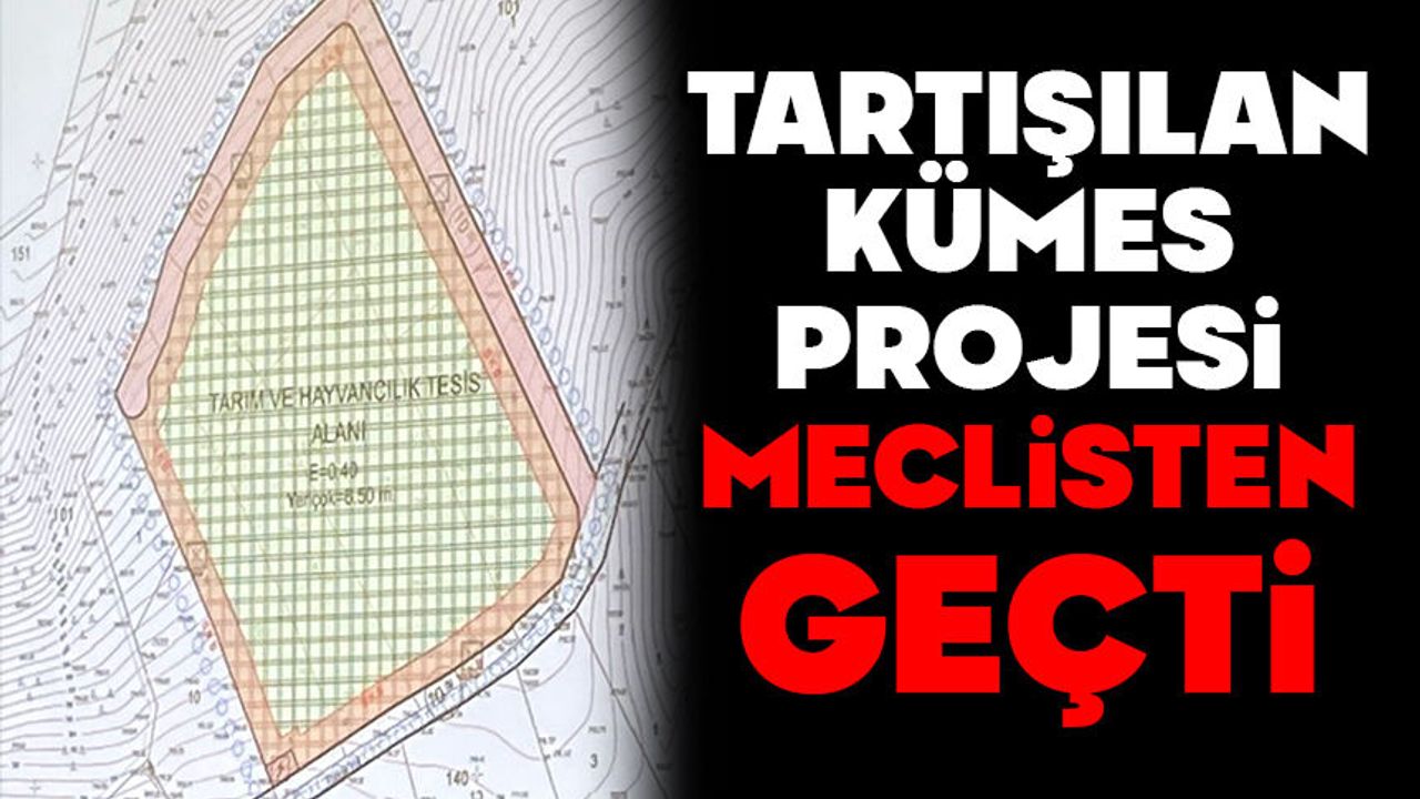 TARTIŞILAN KÜMES PROJESİ MECLİSTEN GEÇTİ