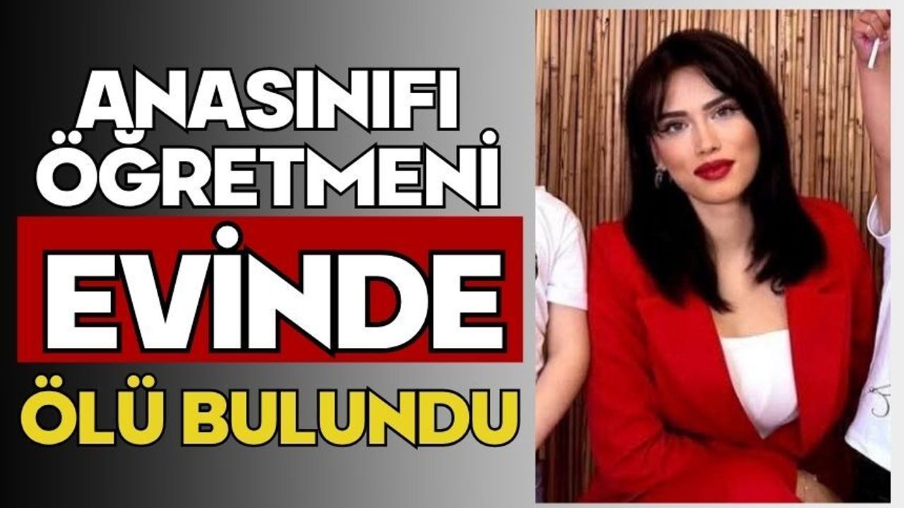 Anasınıfı öğretmeni evinde ölü bulundu