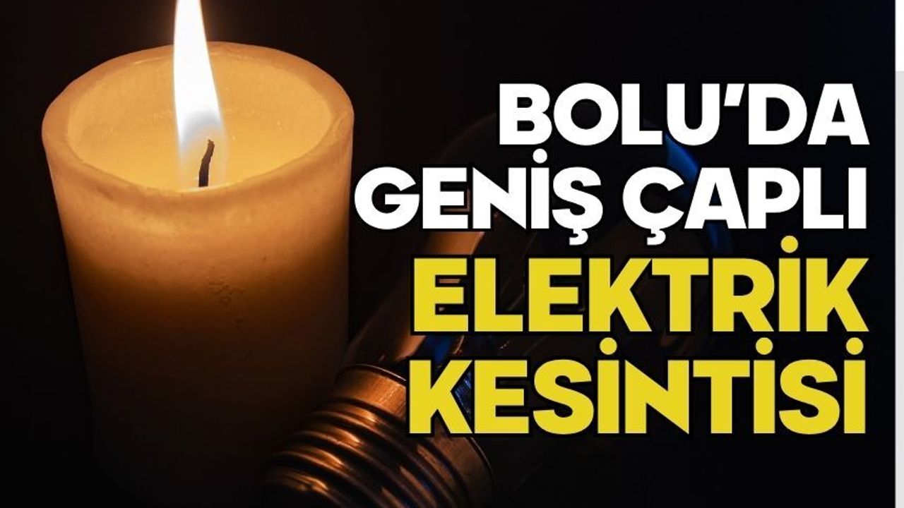 BOLU’DA GENİŞ ÇAPLI ELEKTRİK KESİNTİSİ
