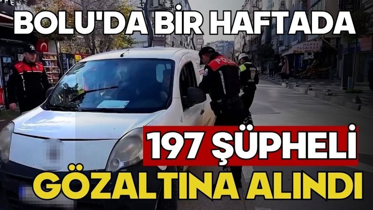 Bolu'da bir haftada 197 şüpheli gözaltına alındı