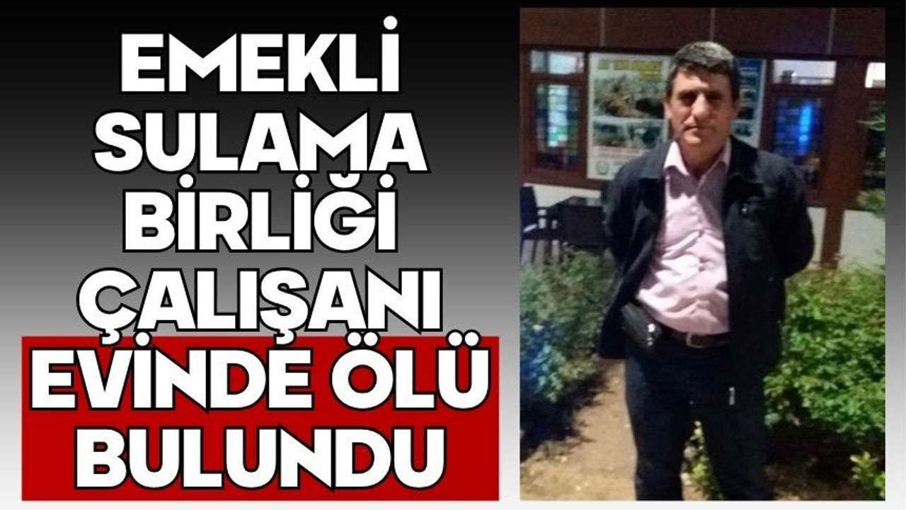 Emekli sulama birliği çalışanı evinde ölü bulundu