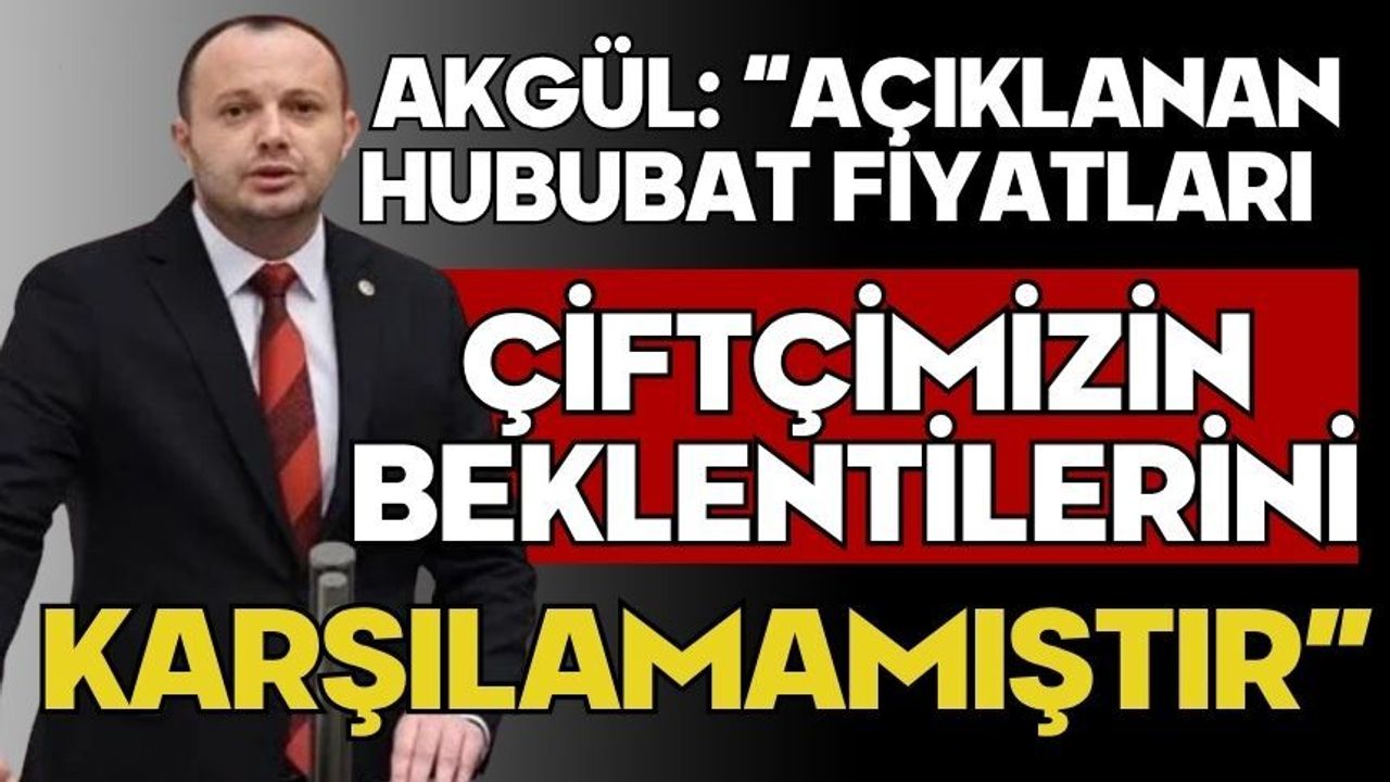 Akgül: “Açıklanan Hububat Fiyatları Çiftçimizin Beklentileri
