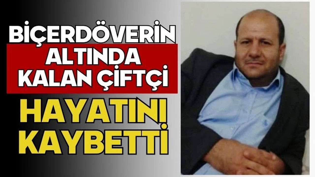 Biçerdöverin altında kalan çiftçi hayatını kaybetti