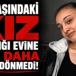 16 yaşındaki kız çıktığı evine bir daha geri dönmedi