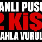 Kanlı pusu: 2 kişi silahla vuruldu
