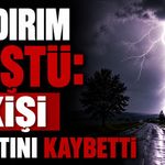 Yıldırım düştü: 1 kişi hayatını kaybetti