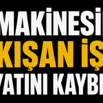 İş makinesine sıkışan işçi hayatını kaybetti
