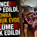 Önce darp edildi, sonra metruk evde ölüme terk edildi