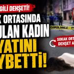 Eski sevgili dehşeti! Sokak ortasında vurulan kadın hayatını kaybetti