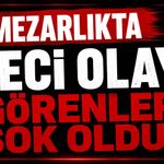 Mezarlıkta feci olay, görenler şok oldu