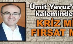 KRİZ Mİ   FIRSAT MI