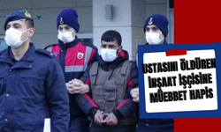 USTASINI ÖLDÜREN İNŞAAT İŞÇİSİNE MÜEBBET HAPİS