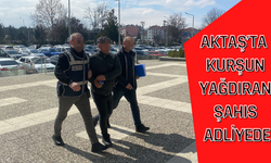 AKTAŞ’TA KURŞUN YAĞDIRAN ŞAHIS ADLİYEDE