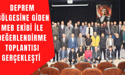 DEPREM BÖLGESİNE GİDEN MEB EKİBİ İLE DEĞERLENDİRME TOPLANTISI GERÇEKLEŞTİ