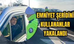 EMNİYET ŞERİDİNİ KULLANANLAR YAKALANDI