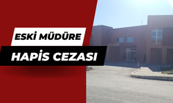 ESKİ MÜDÜRE HAPİS CEZASI