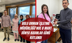  BOLU ORMAN İŞLETME MÜDÜRLÜĞÜ’NDE 8 MART DÜNYA KADINLAR GÜNÜ KUTLANDI   