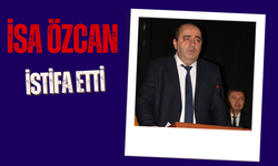 İSA ÖZCAN İSTİFA ETTİ