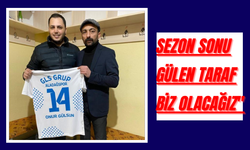 SEZON SONU GÜLEN TARAF BİZ OLACAĞIZ"