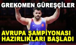 GREKOMEN GÜREŞÇİLER, AVRUPA ŞAMPİYONASI HAZIRLIKLARI BAŞLADI