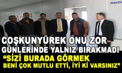 COŞKUNYÜREK ONU ZOR GÜNLERİNDE YALNIZ BIRAKMADI