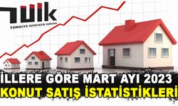 İLLERE GÖRE MART AYI 2023 KONUT SATIŞ İSTATİSTİKLERİ