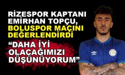 RİZESPOR KAPTANI EMİRHAN TOPÇU, BOLUSPOR MAÇINI DEĞERLENDİRDİ