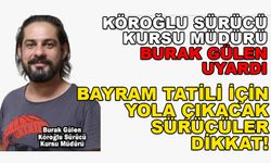 BAYRAM TATİLİ İÇİN YOLA ÇIKACAK SÜRÜCÜLER DİKKAT!