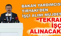 BAKAN YARDIMCISI TİRYAKİ'DEN, İŞÇİ ALIMI MÜJDESİ