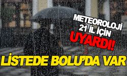 METEOROLOJİ 21 İL İÇİN UYARDI: LİSTEDE BOLU'DA VAR!