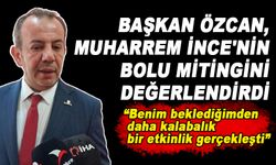 BAŞKAN ÖZCAN, MUHARREM İNCE'NİN BOLU MİTİNGİNİ DEĞERLENDİRDİ