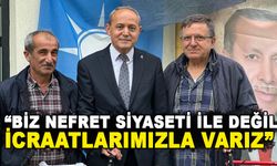 “BİZ NEFRET SİYASETİ İLE DEĞİL İCRAATLARIMIZLA VARIZ”