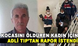 KOCASINI ÖLDÜREN KADIN İÇİN ADLİ TIP’TAN RAPOR İSTENDİ