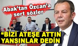 ABAK'TAN ÖZCAN'A SERT ÇIKIŞ: "BİZİ ATEŞE ATTIN, YANSINLAR DEDİN"