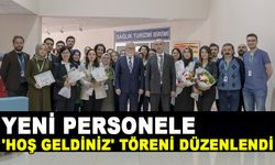 YENİ PERSONELE 'HOŞ GELDİNİZ' TÖRENİ DÜZENLENDİ