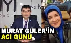 MURAT GÜLER’İN ACI GÜNÜ