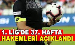 1. LİG’DE 37. HAFTA HAKEMLERİ AÇIKLANDI