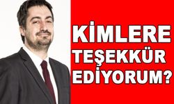 KİMLERE TEŞEKKÜR EDİYORUM?