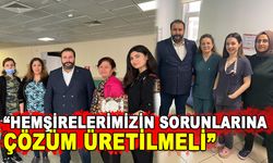 “HEMŞİRELERİMİZİN SORUNLARINA ÇÖZÜM ÜRETİLMELİ”