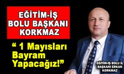 EĞİTİM-İŞ BOLU BAŞKANI KORKMAZ’DAN 1 MAYIS MESAJI