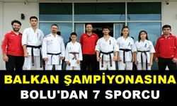 BALKAN ŞAMPİYONASINA BOLU'DAN 7 SPORCU
