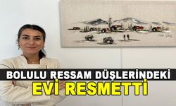 BOLULU RESSAM DÜŞLERİNDEKİ EVİ RESMETTİ