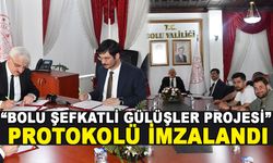 “BOLU ŞEFKATLİ GÜLÜŞLER PROJESİ” PROTOKOLÜ İMZALANDI