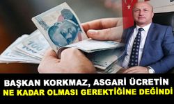 BAŞKAN KORKMAZ, ASGARİ ÜCRETİN NE KADAR OLMASI GEREKTİĞİNE DEĞİNDİ