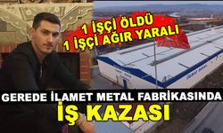 GEREDE İLAMET METAL FABRİKASINDA İŞ KAZASI