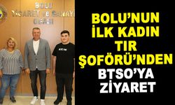 BOLU’NUN İLK KADIN TIR ŞOFÖRÜ’NDEN BTSO’YA ZİYARET